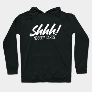 Shhh! Nobody Cares Funny Insult Hoodie